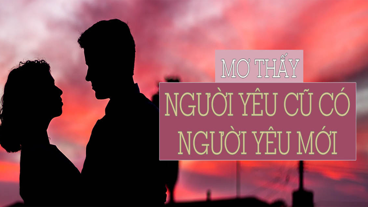 Nằm mơ thấy người yêu cũ có người yêu mới