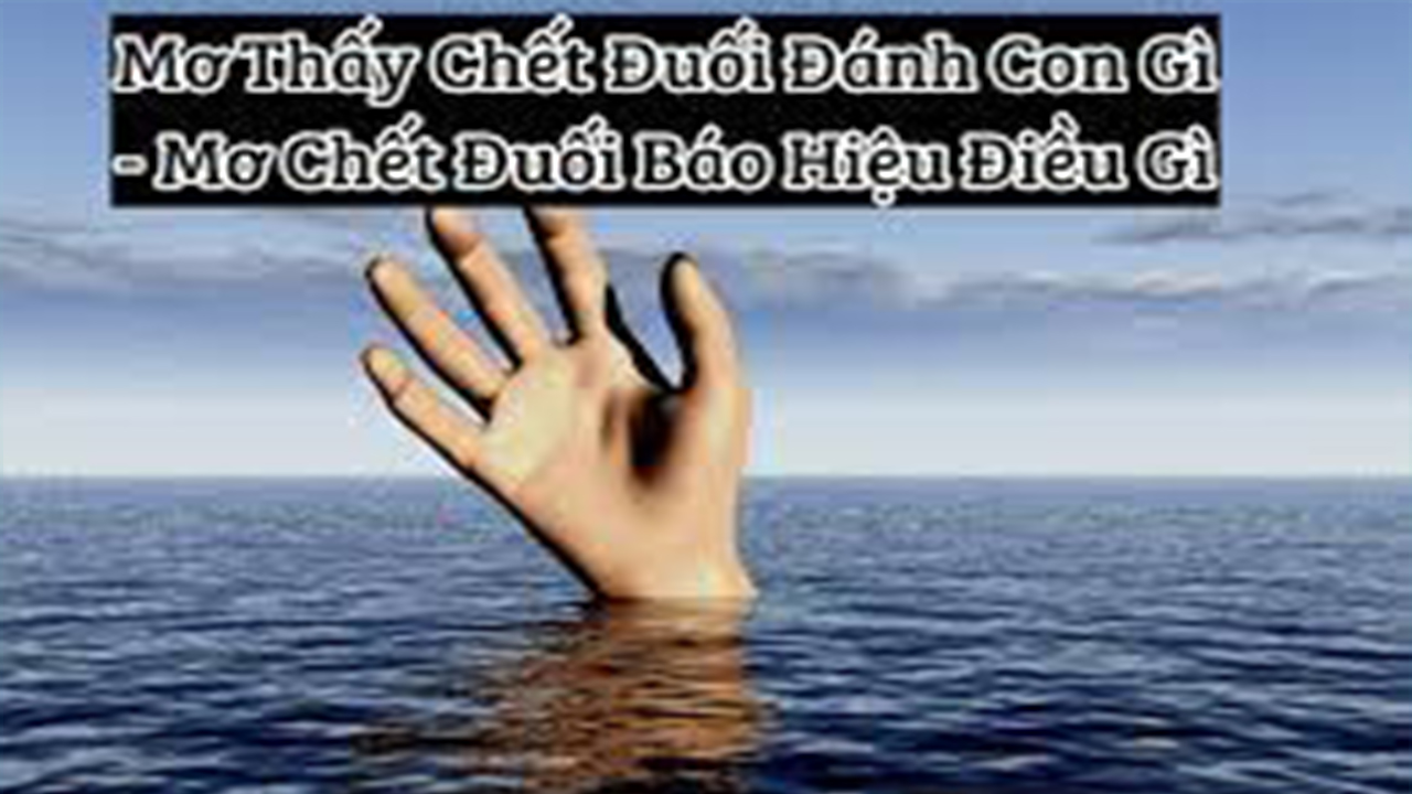 Mơ thấy người chết đuối số mấy?